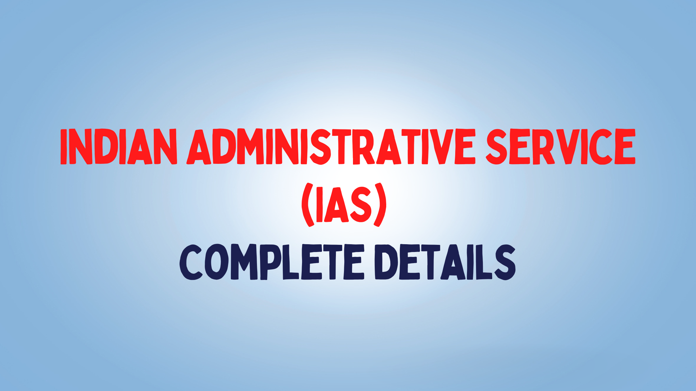 Indian Administrative Service (IAS) Complete Details