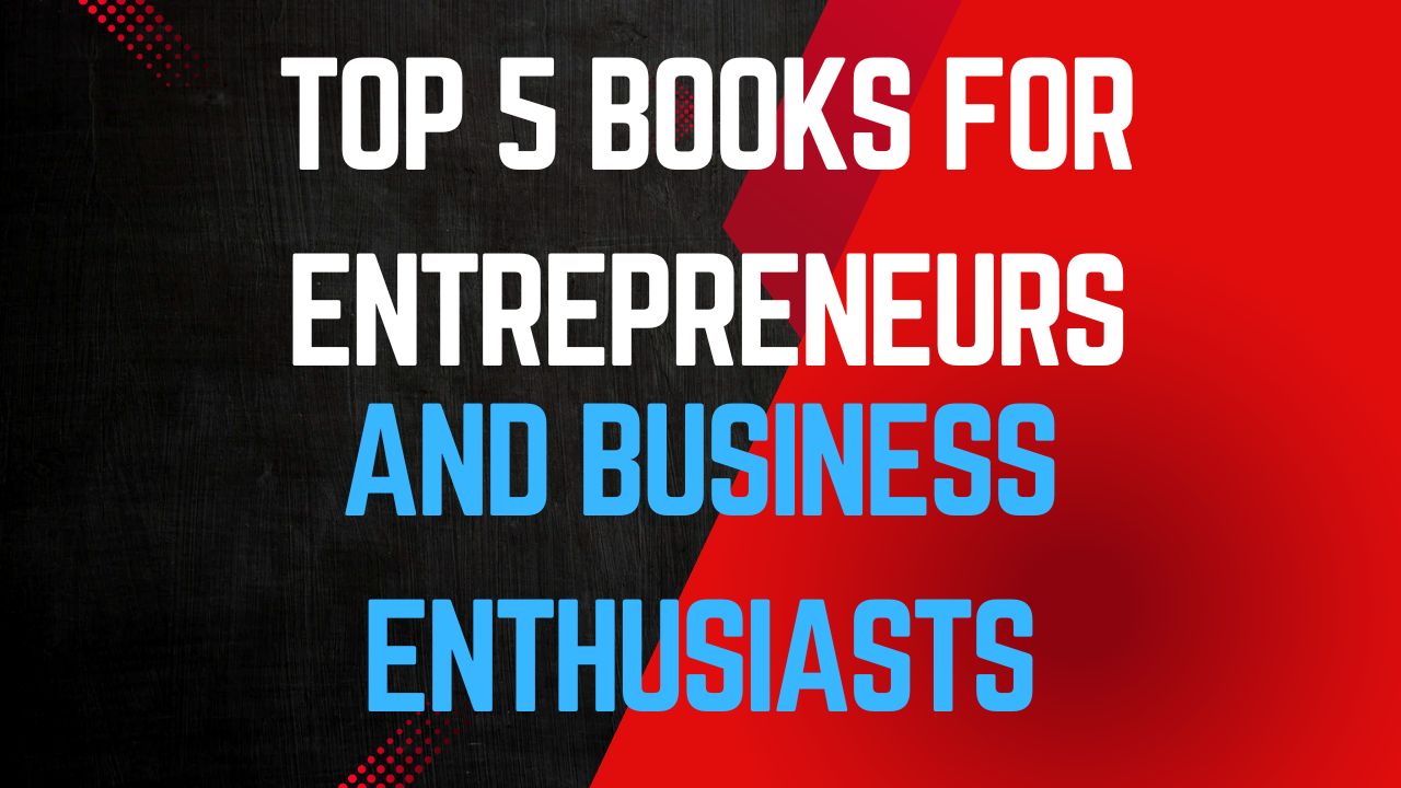 Top 5 Books for Entrepreneurs and Business Enthusiasts