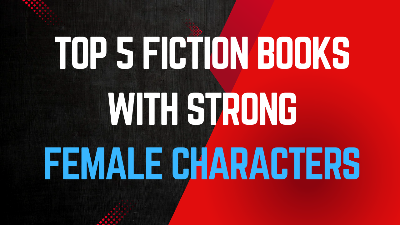 Top 5 Fiction Books with Strong Female Characters